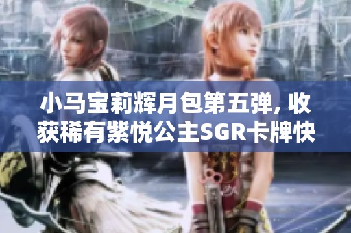 小马宝莉辉月包第五弹, 收获稀有紫悦公主SGR卡牌快乐体验
