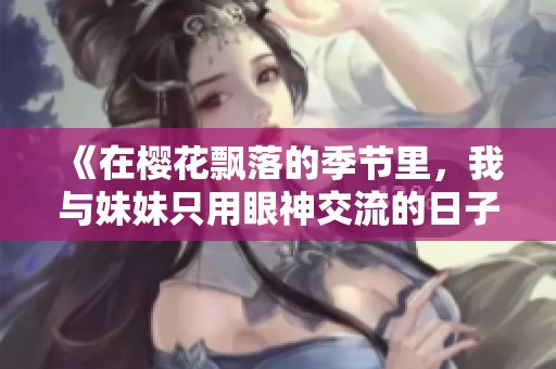 《在樱花飘落的季节里，我与妹妹只用眼神交流的日子》
