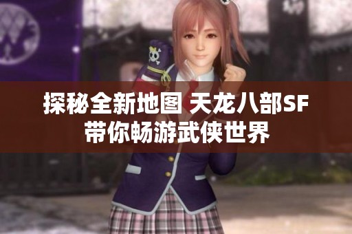 探秘全新地图 天龙八部SF带你畅游武侠世界