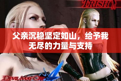 父亲沉稳坚定如山，给予我无尽的力量与支持