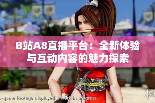 B站A8直播平台：全新体验与互动内容的魅力探索