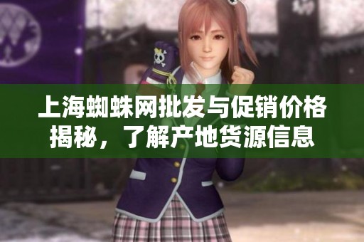 上海蜘蛛网批发与促销价格揭秘，了解产地货源信息
