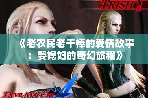 《老农民老干棒的爱情故事：娶媳妇的奇幻旅程》