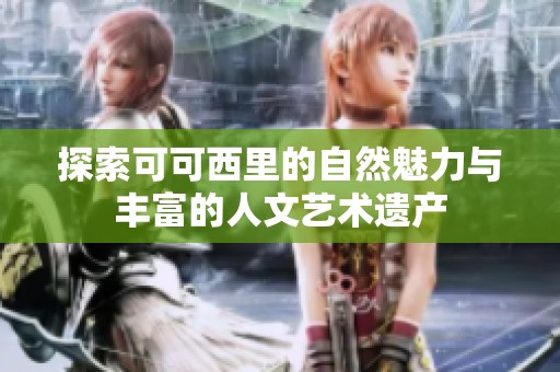 探索可可西里的自然魅力与丰富的人文艺术遗产