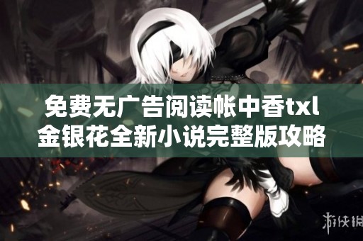 免费无广告阅读帐中香txl金银花全新小说完整版攻略