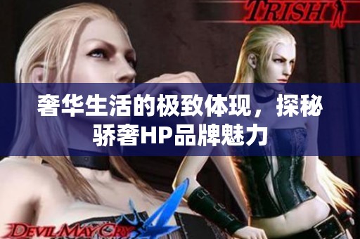 奢华生活的极致体现，探秘骄奢HP品牌魅力