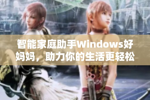 智能家庭助手Windows好妈妈，助力你的生活更轻松便捷
