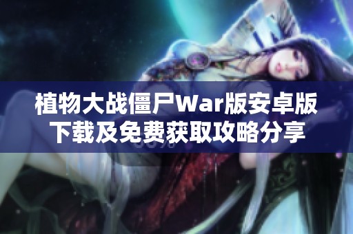 植物大战僵尸War版安卓版下载及免费获取攻略分享