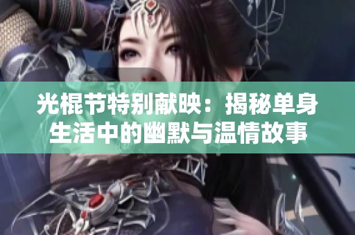 光棍节特别献映：揭秘单身生活中的幽默与温情故事