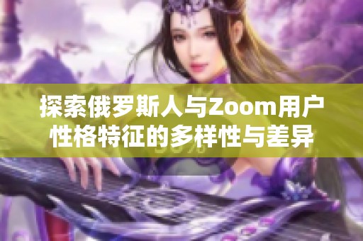 探索俄罗斯人与Zoom用户性格特征的多样性与差异