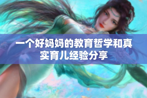 一个好妈妈的教育哲学和真实育儿经验分享