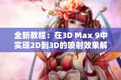 全新教程：在3D Max 9中实现2D到3D的喷射效果解析