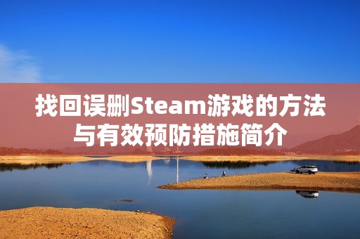 找回误删Steam游戏的方法与有效预防措施简介