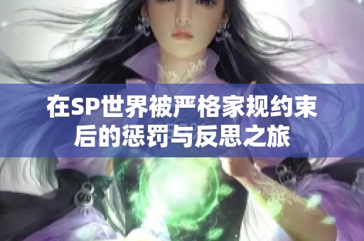 在SP世界被严格家规约束后的惩罚与反思之旅
