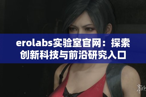 erolabs实验室官网：探索创新科技与前沿研究入口