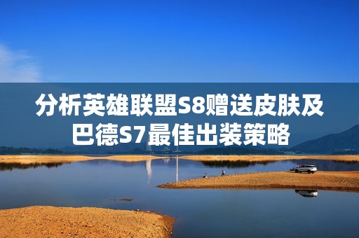 分析英雄联盟S8赠送皮肤及巴德S7最佳出装策略