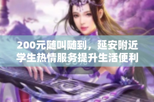 200元随叫随到，延安附近学生热情服务提升生活便利性