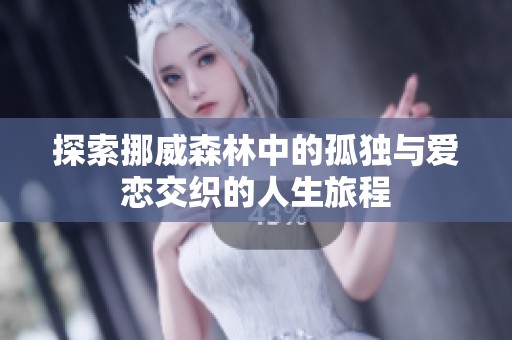 探索挪威森林中的孤独与爱恋交织的人生旅程