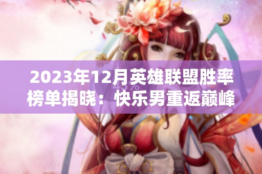 2023年12月英雄联盟胜率榜单揭晓：快乐男重返巅峰，女警领衔表现