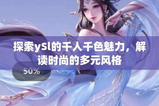 探索ySl的千人千色魅力，解读时尚的多元风格