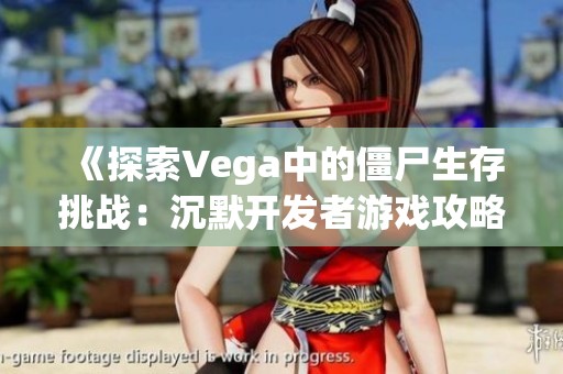 《探索Vega中的僵尸生存挑战：沉默开发者游戏攻略详解》