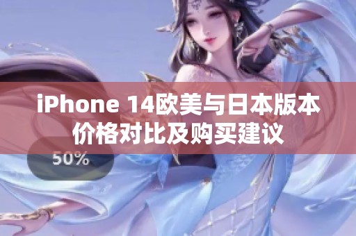 iPhone 14欧美与日本版本价格对比及购买建议