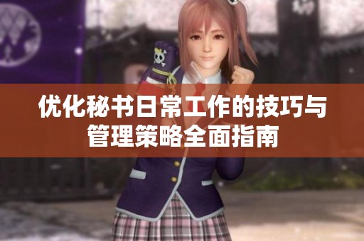 优化秘书日常工作的技巧与管理策略全面指南