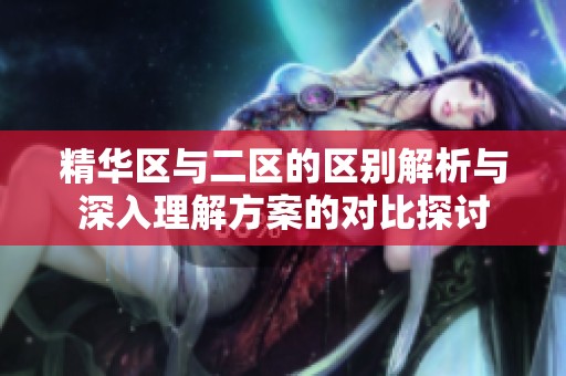 精华区与二区的区别解析与深入理解方案的对比探讨