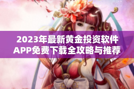 2023年最新黄金投资软件APP免费下载全攻略与推荐