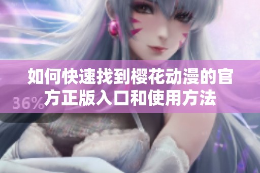 如何快速找到樱花动漫的官方正版入口和使用方法