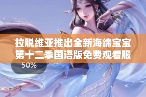 拉脱维亚推出全新海绵宝宝第十二季国语版免费观看服务