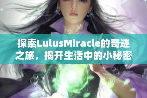 探索LulusMiracle的奇迹之旅，揭开生活中的小秘密