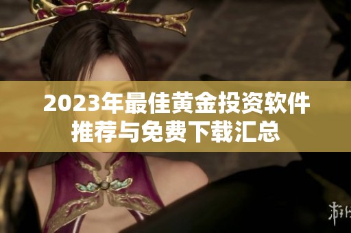 2023年最佳黄金投资软件推荐与免费下载汇总