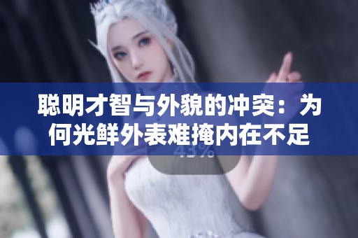 聪明才智与外貌的冲突：为何光鲜外表难掩内在不足