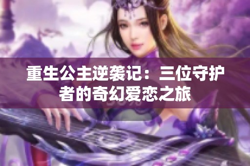 重生公主逆袭记：三位守护者的奇幻爱恋之旅