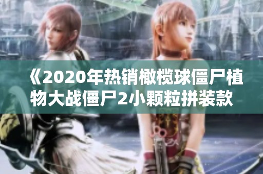 《2020年热销橄榄球僵尸植物大战僵尸2小颗粒拼装款全解析》