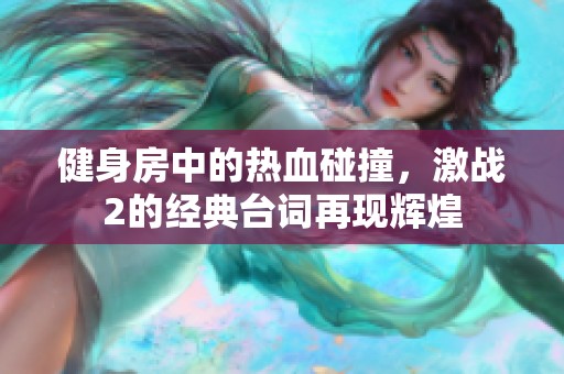 健身房中的热血碰撞，激战2的经典台词再现辉煌