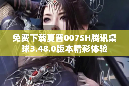 免费下载夏普007SH腾讯桌球3.48.0版本精彩体验
