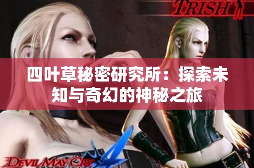 四叶草秘密研究所：探索未知与奇幻的神秘之旅