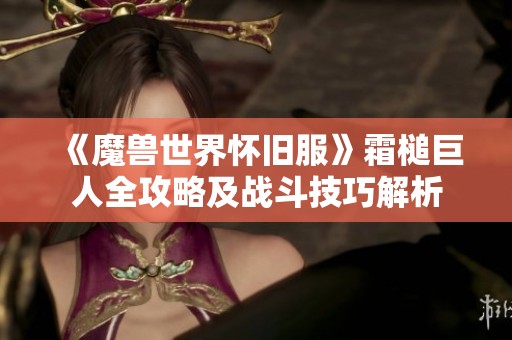 《魔兽世界怀旧服》霜槌巨人全攻略及战斗技巧解析