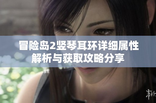 冒险岛2竖琴耳环详细属性解析与获取攻略分享