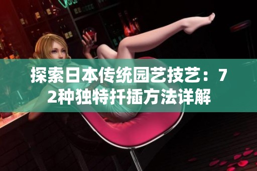 探索日本传统园艺技艺：72种独特扦插方法详解
