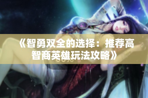 《智勇双全的选择：推荐高智商英雄玩法攻略》