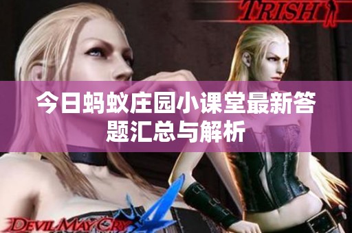 今日蚂蚁庄园小课堂最新答题汇总与解析