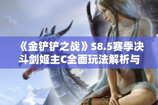 《金铲铲之战》S8.5赛季决斗剑姬主C全面玩法解析与攻略