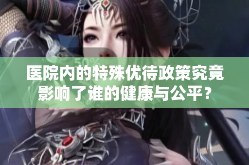 医院内的特殊优待政策究竟影响了谁的健康与公平？