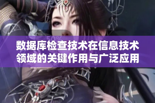 数据库检查技术在信息技术领域的关键作用与广泛应用探索