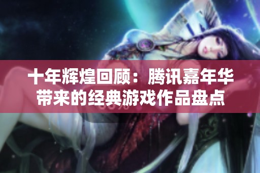 十年辉煌回顾：腾讯嘉年华带来的经典游戏作品盘点