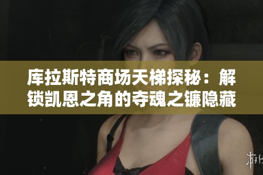 库拉斯特商场天梯探秘：解锁凯恩之角的夺魂之镰隐藏秘密