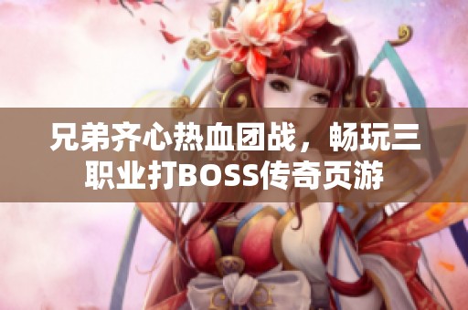 兄弟齐心热血团战，畅玩三职业打BOSS传奇页游